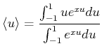$\displaystyle \left<u\right> = \frac{\int_{-1}^{1} u e^{xu}du}{\int_{-1}^1 e^{xu} du}$
