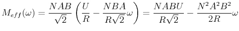 $\displaystyle M_{eff}(\omega) =\frac{NAB}{\sqrt{2}}\left(\frac{U}{R}- \frac{NBA}{R\sqrt{2}}\omega\right)=
\frac{NABU}{R\sqrt{2}}-\frac{N^2A^2B^2}{2R}\omega$