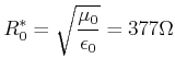 $\displaystyle R^*_0 = \sqrt{\frac{\mu_0}{\epsilon_0}} = 377\Omega$