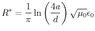$\displaystyle R^* = \frac{1}{\pi}
\ln\left(\frac{4a}{d}\right)\sqrt{\mu_0}{\epsilon_0}$