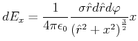 $\displaystyle dE_{x}=\frac{1}{4\pi\epsilon_0}
\frac{\sigma \hat{r}d\hat{r}d\varphi
} {\left( \hat{r}^{2}+x^{2}\right)^{\frac{3}{2}}}x
$