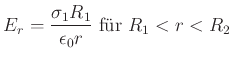$\displaystyle E_{r}=\frac{\sigma_{1}R_{1}}{\epsilon_0r}\;\hbox{für $R_1<r<R_2$}$