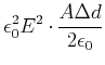 $\displaystyle \epsilon_{0}^{2}E^{2}\cdot\frac{A\Delta d}{2\epsilon
_{0}}$
