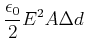 $\displaystyle \frac{\epsilon_{0}}{2}E^{2}A\Delta d$