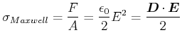 $\displaystyle \sigma_{Maxwell}=\frac{F}{A}=\frac{\epsilon_{0}}{2}E^{2}=\frac{\vec{D}\cdot \vec{E}}{2}$
