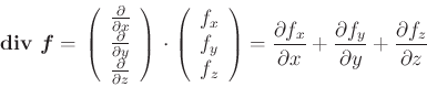 \begin{displaymath} {}\boldsymbol{\mathrm{div}}{} \vec{f}= \newline \left(%%
\...
...\frac{\partial f_y}{\partial y}+\frac{\partial f_z}{\partial z}\end{displaymath}