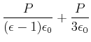 $\displaystyle \frac{P}{(\epsilon-1)\epsilon_0}+ \frac{P}{3\epsilon_0}$