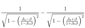 $\displaystyle \frac{1}{\sqrt{1-\left(\frac{\beta_0-\beta}{1-\beta_0\beta}\right)^2}}-
\frac{1}{\sqrt{1-\left(\frac{\beta_0+\beta}{1+\beta_0\beta}\right)^2}}$