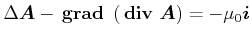 $\displaystyle \Delta \vec{A}- {}\boldsymbol{\mathrm{grad}}{} \left( {}\boldsymbol{\mathrm{div}}{} \vec{A}\right) = -\mu_0 \vec{i}$