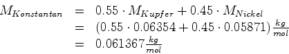 \begin{displaymath}\begin{array}{rcl}
M_{Konstantan} & = & 0.55\cdot M_{Kupfer}...
...ac{kg}{mol} \\
& = & 0.061367 \frac{kg}{mol} \\
\end{array}\end{displaymath}