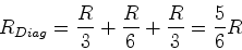 \begin{displaymath}R_{Diag}= \frac{R}{3}+\frac{R}{6}+\frac{R}{3} = \frac{5}{6}R\end{displaymath}