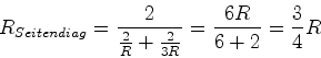 \begin{displaymath}R_{Seitendiag} = \frac{2}{\frac{2}{R}+\frac{2}{3R}} = \frac{6R}{6+2} = \frac{3}{4}R\end{displaymath}