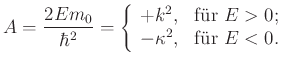 $\displaystyle A=\frac{2Em_{0}}{\hbar^{2}}=\left\{ \begin{array}{ll} +k^{2}, & \hbox{fr $E>0$;} \  -\kappa^2, & \hbox{fr $E<0$.} \  \end{array} \right.$