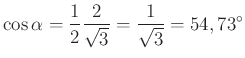 $\displaystyle \cos\alpha=\frac{1}{2}\frac{2}{\sqrt{3}}=\frac{1}{\sqrt{3}}=54,73{{}^\circ}%%EndExpansion
$