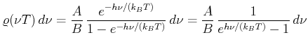 $\displaystyle \varrho(\nu,T) d\nu = \frac{A}{B}  \frac{e^{-h\nu/(k_B T)}}{1-e^{-h\nu/(k_B T)}} d\nu = \frac{A}{B} \frac{1}{e^{h\nu/(k_B T)}-1} d\nu$