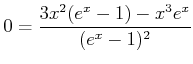 $\displaystyle 0 = \frac{3x^2(e^x-1)-x^3e^x}{(e^x-1)^2}$