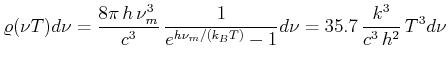 $\displaystyle \varrho(\nu,T)d\nu =\frac{8\pi  h  \nu_m^3}{c^3} \frac{1}{e^{h\nu_m/(k_B T)}-1}d\nu= 35.7  \frac{k^3}{c^3   h^2}  T^3 d\nu$