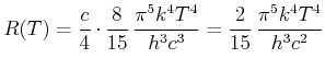 $\displaystyle R(T) = \frac{c}{4}\cdot {\frac {8}{15}} {\frac {{\pi }^{5}{k}^{4...
...}{c}^{3}}}= {\frac {2}{15}} {\frac {{\pi }^{5}{k}^{4}{T}^{4}}{{h}^{3}{c}^{2}}}$