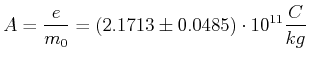 $\displaystyle A = \frac{e}{m_0} = \left(2.1713\pm 0.0485\right)\cdot 10^{11} \frac{C}{kg}$