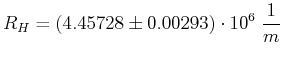 $\displaystyle R_H = (4.45728\pm 0.00293)\cdot 10^{6}\; \frac{1}{m}$