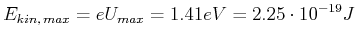 $\displaystyle E_{kin\text{,} max} = e U_{max} = 1.41 eV = 2.25\cdot 10^{-19} J$