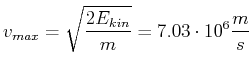 $\displaystyle v_{max} = \sqrt{\frac{2 E_{kin}}{m}} = 7.03\cdot 10^{6}\frac{m}{s}$