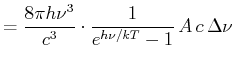 $\displaystyle = \frac{8\pi h \nu^3}{c^3}\cdot \frac{1}{e^{h\nu/kT}-1} A c  \Delta\nu$