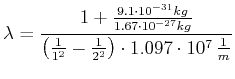 $\displaystyle \lambda =\frac{1+\frac{9.1\cdot 10^{-31} kg}{1.67\cdot 10^{-27} k...
...ft( \frac{1}{1^{2}}-\frac{1}{2^{2}}\right) \cdot
1.097\cdot 10^7  \frac{1}{m}}$