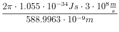 $\displaystyle \frac{2\pi\cdot 1.055\cdot 10^{-34} Js \cdot 3\cdot 10^{8} \frac{m}{s}}{588.9963\cdot 10^{-9} m}$