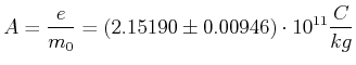 $\displaystyle A = \frac{e}{m_0} = \left(2.15190\pm 0.00946\right)\cdot 10^{11} \frac{C}{kg}$