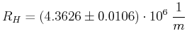 $\displaystyle R_H = (4.3626\pm 0.0106)\cdot 10^{6}\; \frac{1}{m}$