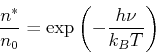 \begin{displaymath}\frac{n^*}{n_0} = \exp\left(-\frac{h\nu}{k_BT}\right)\end{displaymath}