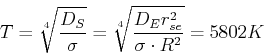 \begin{displaymath}T = \sqrt[4]{\frac{D_S}{\sigma}}=\sqrt[4]{\frac{D_E r_{se}^2}{\sigma\cdot R^2}}= 5802 K\end{displaymath}