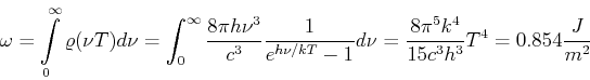 \begin{displaymath}\omega = \int\limits_0^\infty \varrho(\nu,T) d\nu = \int_0^\i...
...} d\nu = \frac{8\pi^5 k^4}{15 c^3 h^3}T^4 = 0.854 \frac{J}{m^2}\end{displaymath}