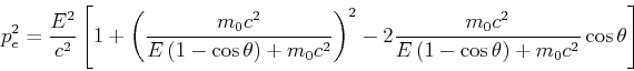 \begin{displaymath}p_e^2 = \frac{E^2}{c^2}\left[1+ \left( \frac{m_0 c^2 }{E\left...
...{m_0 c^2 }{E\left(1-\cos\theta\right)+m_0c^2}\cos\theta\right] \end{displaymath}