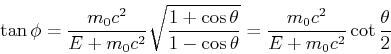 \begin{displaymath}\tan{\phi}
=\frac{m_0 c^2}{E+m_0c^2}\sqrt{\frac{1+\cos\theta}{1-\cos\theta}}=\frac{m_0 c^2}{E+m_0c^2}\cot\frac{\theta}{2}\end{displaymath}