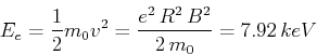 \begin{displaymath}E_e = \frac{1}{2}m_0 v^2 = \frac{e^2 R^2 B^2}{2 m_0} = 7.92 keV\end{displaymath}