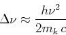 \begin{displaymath}\Delta\nu \approx \frac{h\nu^2}{2 m_k\, c}\end{displaymath}