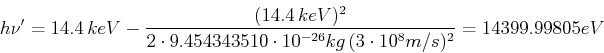 \begin{displaymath}h\nu' = 14.4\,keV - \frac{(14.4\,keV)^2}{2\cdot 9.454343510\cdot
10^{-26} kg\, (3\cdot 10^8 m/s)^2}=14399.99805 eV\end{displaymath}