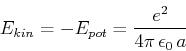 \begin{displaymath}E_{kin} = -E_{pot} = \frac{e^2}{4\pi \epsilon_0  a}\end{displaymath}