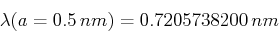 \begin{displaymath}\lambda(a=0.5 nm) = 0.7205738200  nm\end{displaymath}