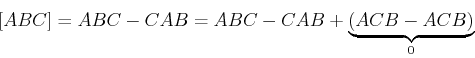 \begin{displaymath}[AB,C]= ABC - CAB
= ABC - CAB + \underbrace{(ACB - ACB)}_0 \end{displaymath}