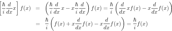 \begin{eqnarray*}
\left[\frac{\hbar}{i}\frac{d}{dx}, x \right] f(x)
&=& \left(...
...{dx} f(x)
- x \frac{d}{dx} f(x)\right)
= \frac{\hbar}{i} f(x)
\end{eqnarray*}