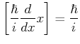 $\displaystyle\left[\frac{\hbar}{i}\frac{d}{dx}, x \right] =\frac{\hbar}{i} $
