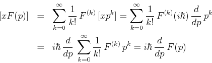 \begin{eqnarray*}[x, F(p)]
&=& \sum_{k=0}^{\infty} \frac{1}{k!}\,F^{(k)} \,[x,p...
...nfty}\frac{1}{k!}\,F^{(k)} \,p^k
= i\hbar\,\frac{d}{dp}\, F(p)
\end{eqnarray*}