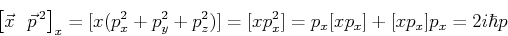 \begin{displaymath}\left[\vec{x}\ ,\ \vec{p}^{\,2} \right]_x=
[x, (p_x^2 +p_y^2 + p_z^2)] = [ x, p_x^2] = p_x[x,p_x] + [x,p_x]p_x
= 2i\hbar p \end{displaymath}