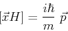 \begin{displaymath}[ \vec{x},H ]=\frac{i\hbar}{m}\ \vec{p} \end{displaymath}