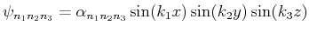 $\displaystyle \psi_{n_1,n_2,n_3} = \alpha_{n_1,n_2,n_3}
\sin(k_1 x)\sin(k_2 y)\sin(k_3 z), $
