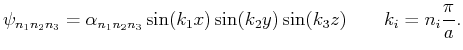 $\displaystyle \psi_{n_1,n_2,n_3} = \alpha_{n_1,n_2,n_3}
\sin(k_1 x)\sin(k_2 y)\sin(k_3 z) ,
\qquad k_i = n_i \frac{\pi}{a}.$