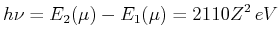 $\displaystyle h\nu = E_2(\mu) -E_1(\mu)= 2110 Z^2\, eV$